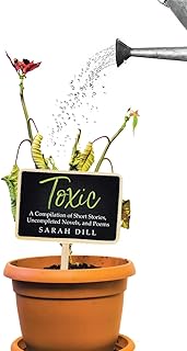 Toxic: A Compilation of Short Stories, Uncompleted Novels, and Poems