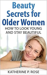 Beauty Secrets for Older Women: How to Look Young and Stay Beautiful