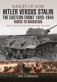 Hitler Versus Stalin: The Eastern Front 1943 - 1944: Kursk to Bagration