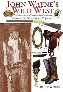 John Wayne's Wild West: An Illustrated History of Cowboys, Gunfighters, We