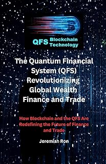 The Quantum Financial System (QFS) Revolutionizing Global Wealth Finance and Trade: How Blockchain and the QFS Are Redefining the Future of Finance and Trade