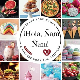 ¡Hola, Ñam Ñam!: A Fun Picture Book to Learn Food Names and Build Vocabulary in Spanish and English