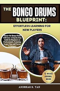 The Bongo Drums Blueprint: Effortless Learning for New Players: Master the Bongo Drums with Ease: A Step-by-Step Guide for Beginners to Learn, Play, and Transition to Professional Levels