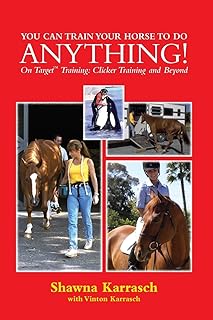 You Can Train Your Horse to Do Anything!: On Target Training Clicker Training and Beyond