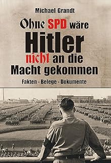 Ohne SPD wäre Hitler nicht an die Macht gekommen: Fakten - Belege - Dokumente