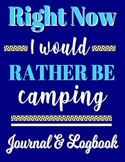 Right Now I Would Rather Be Camping Journal & Logbook: Camping Planner - Perfect trip planner for camping trips & family vacations at camp