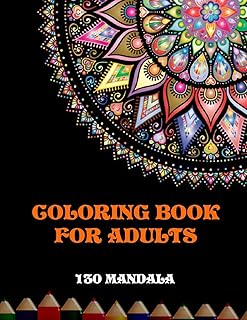 Coloring Book for Adults - 130 Mandalas: Adult coloring book featuring beautiful mandala designed to soothe the soul