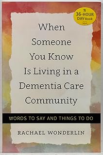 When Someone You Know Is Living in a Dementia Care Community: Words to Say and Things to Do