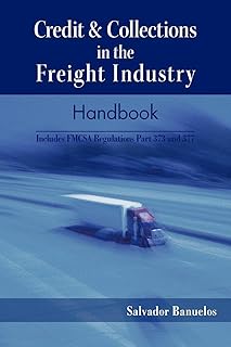 Credit & Collections in the Freight Industry Handbook: Includes Fmcsa Regulations Part 373 and 377