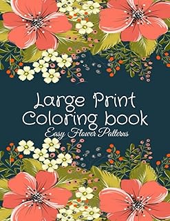 Large Print Coloring Book Easy Flower Patterns: An Adult Coloring Book with Bouquets, Wreaths, Swirls, Patterns, Decorations, Inspirational Designs, and Much More!