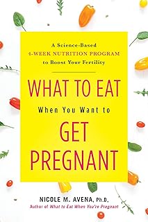 What to Eat When You Want to Get Pregnant: A Science-Based 4-Week Nutrition Program to Boost Your Fertility