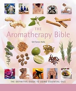 The Aromatherapy Bible: The definitive guide to using essential oils