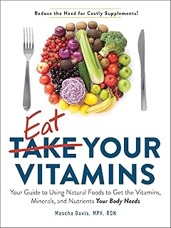 Eat Your Vitamins: Guide to Using Natural Foods Get the Vitamins Minerals and Nutrients Body Needs