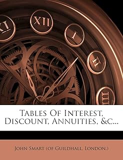 Tables of Interest, Discount, Annuities, &c...