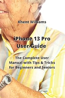 iPhone 13 Pro User Guide: The Complete User Manual with Tips & Tricks for Beginners and Seniors