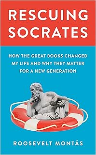 Rescuing Socrates: How the Great Books Changed My Life and Why They Matter for a New Generation