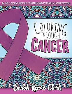 Coloring Through Cancer: An Adult Coloring Book with 30 Positive Affirmations to Encourage Cancer Survivors: 1