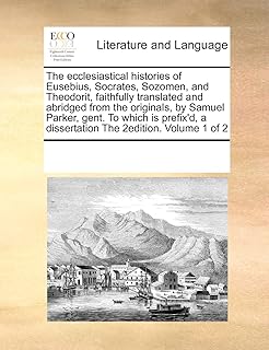 The ecclesiastical histories of Eusebius, Socrates, Sozomen, and Theodorit, faithfully translated and abridged from the originals, by Samuel Parker, ... a dissertation The 2edition. Volume 1 of 2