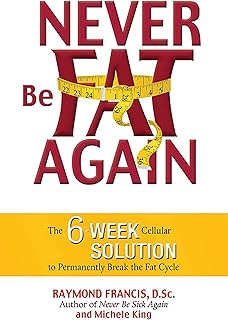 Never Be Fat Again: The 6-Week Cellular Solution to Permanently Break the Fat Cycle