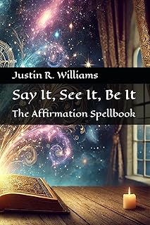 Say It, See It, Be It: The Affirmation Spellbook