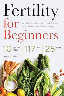 Fertility for Beginners: The Fertility Diet and Health Plan to Start Maximizing Your Fertility