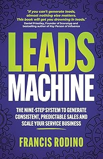 Leads Machine: The Nine-Step System to Generate Consistent, Predictable Sales and Scale Your Service Business