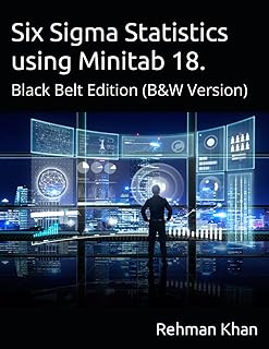 SIx Sigma Statistics using Minitab 18: Black Belt Edition, (B&W Version)