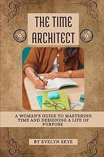 The Time Architect: A Woman's Guide to Mastering Time and Desingning a Life of Purpose