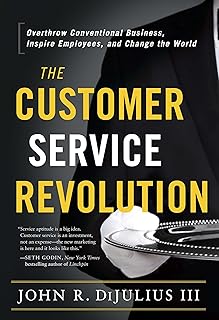 The Customer Service Revolution: Overthrow Conventional Business, Inspire Employees, and Change the World