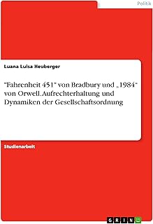 Fahrenheit 451 von Bradbury und "1984 von Orwell. Aufrechterhaltung und Dynamiken der Gesellschaftsordnung