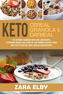 Keto Cereal, Keto Granola, and Keto Oatmeal: Low Carb Breakfast to Enhance Weight Loss, Burn Fat, and Promote Healthy Living with Easy to Follow, Quick, and Delicious Recipes!