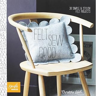 Felt Sew Good: 20 Simple Projects All Cut and Stitched from Felt