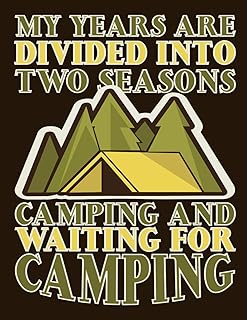 My Years Are Divided Into Two Seasons Camping and Waiting for Camping: Camping Journal & Logbook - Perfect trip planner for camping trips & family vacations at camp