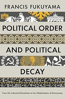 Political Order and Political Decay: From the Industrial Revolution to the Globalisatio