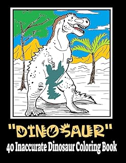 Dinosaur 40 Inaccurate Dinosaur Coloring Book: Dinosaur Coloring Book for Kids Ages 4-8, Fantastic Dinosaur Coloring Book for Boys, Girls, Toddlers, Preschoolers, Ages 3-8, 6-8 - Gift for Kids