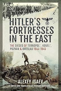 Hitler's Fortresses in the East: The Sieges of Ternopol', Kovel', Poznan and Breslau, 1944-1945