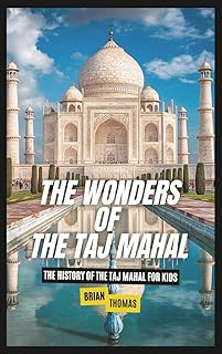 The Wonders of the Taj Mahal: The History of the Taj Mahal For Kids