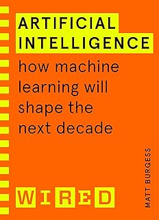 Artificial intelligence (wired guides): how machine learning will shape the next decade