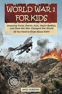 World War I for Kids: Amazing Facts, Key Players, Heroic Acts, Major Battles, and How the War Changed the World