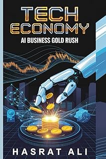 Tech Economy AI Business Gold Rush: Capturing Opportunities in the New AI Economy Tools, Tactics, and Trends for Tomorrow's successful business in the digital world