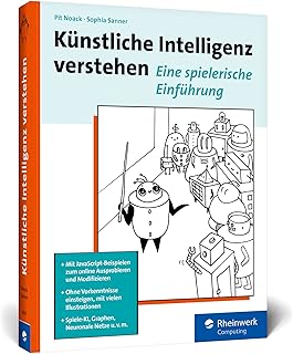 Künstliche Intelligenz verstehen: Hands-On-Einstieg ins Fachgebiet KI zum Ausprobieren und Weiterprogrammieren, mit Übungen und Glossar