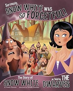 Seriously, Snow White Was So Forgetful!: The Story of Snow White as Told by the Dwarves