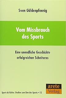 Vom Missbrauch des Sports: Eine unendliche Geschichte erfolgreichen Scheiterns: 12