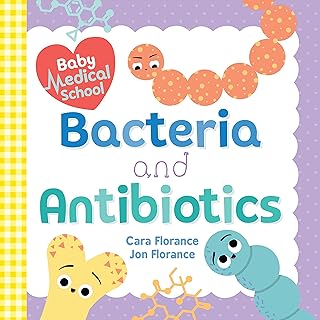 Baby Medical School: Bacteria and Antibiotics: A Human Body Science Book for Kids (Science Gifts for Kids, Nurse Gifts, Doctor Gifts)