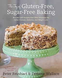 The Joy of Gluten-Free, Sugar-Free Baking: 80 Low-Carb Recipes that Offer Solutions for Celiac Disease, Diabetes, and Weight Loss