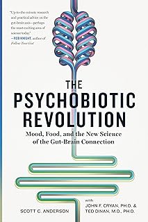 The Psychobiotic Revolution: Mood, Food, and the New Science of the Gut-Brain C