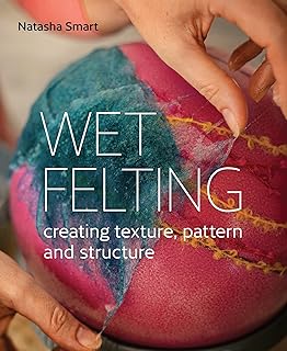 Wet Felting: Creating Texture, Pattern and Structure