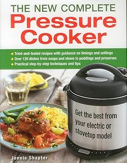 The New Complete Pressure Cooker: Get the Best from Your Electric or Stovetop Model