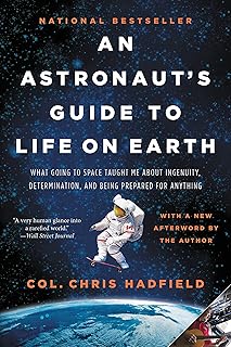 An Astronaut's Guide to Life on Earth: What Going to Space Taught Me about Ingenuity, Determination, and Being Prepared for Anything