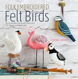 Folk Embroidered Felt Birds: 20 Modern Folk Art Designs to Make & Embellish